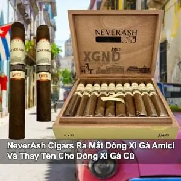 NeverAsh Cigars Ra Mắt Dòng Xì Gà Amici Và Thay Tên Cho Dòng Xì Gà Cũ