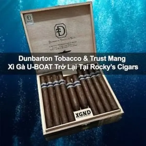 Dunbarton Tobacco & Trust Mang Xì Gà U-BOAT Trở Lại Tại Rocky Cigars
